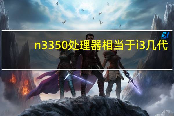 n3350处理器相当于i3几代