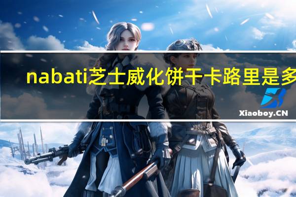 nabati 芝士威化饼干卡路里是多少