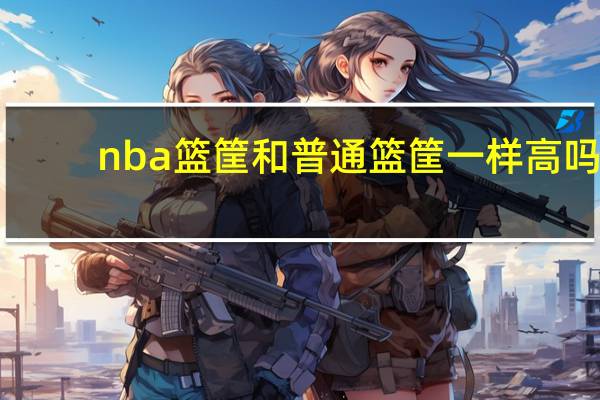 nba篮筐和普通篮筐一样高吗