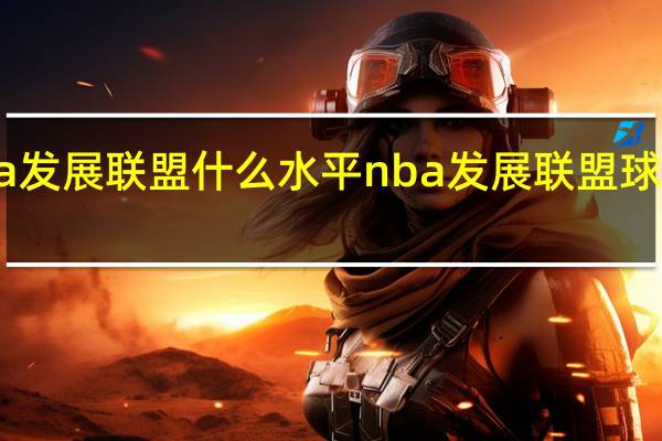 nba发展联盟什么水平 nba发展联盟球队有哪些