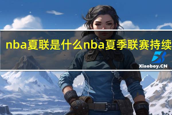 nba夏联是什么 nba夏季联赛持续多久