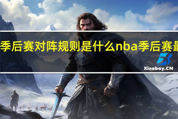 nba季后赛对阵规则是什么 nba季后赛最新战况图