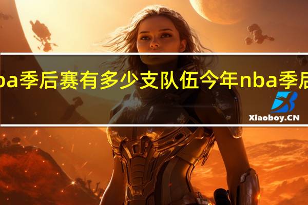 nba季后赛有多少支队伍 今年nba季后赛名单