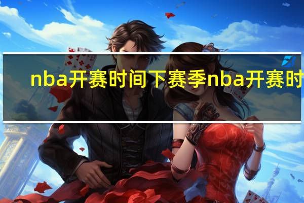 nba开赛时间 下赛季nba开赛时间