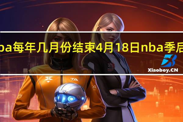 nba每年几月份结束 4月18日nba季后赛结束