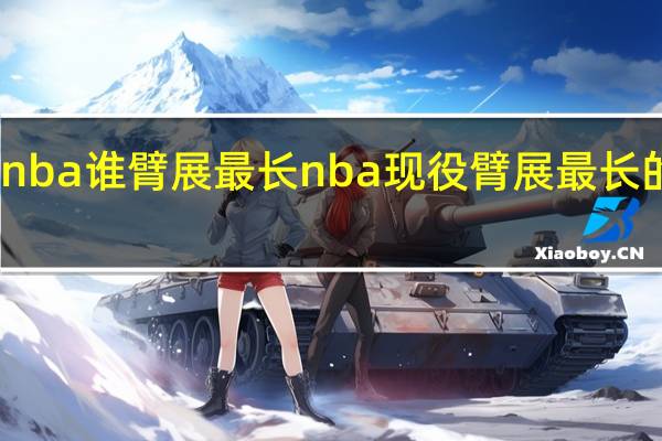 nba谁臂展最长 nba现役臂展最长的球员