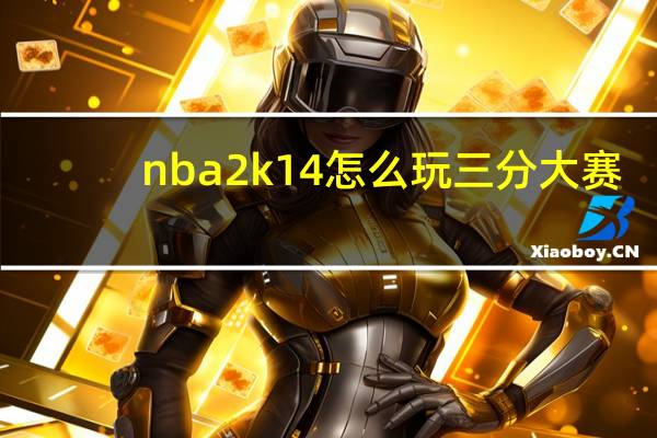 nba2k14怎么玩三分大赛（nba2k14怎么玩）