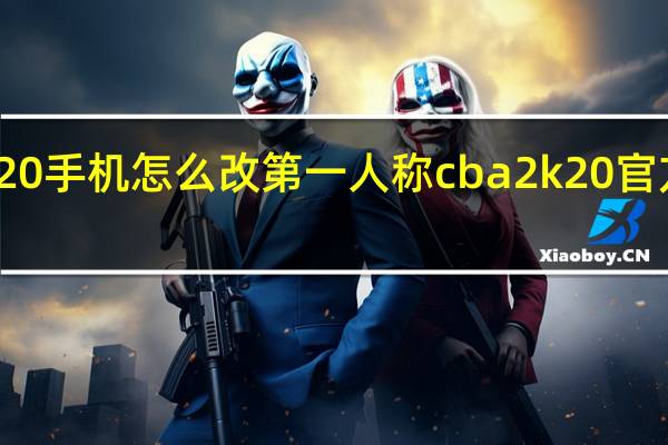 nba2k20手机怎么改第一人称 cba2k20官方下载手机版