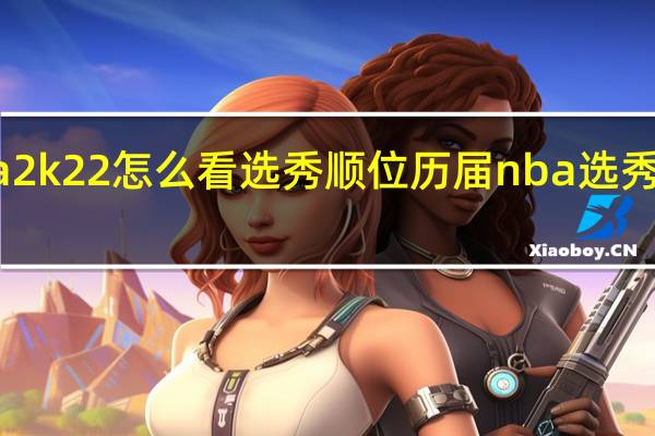 nba2k22怎么看选秀顺位 历届nba选秀顺位名单