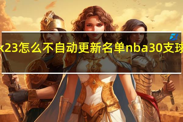 nba2k23怎么不自动更新名单 nba30支球队球员名单