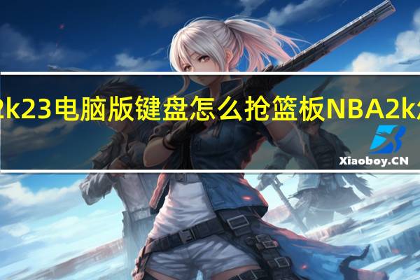 nba2k23电脑版键盘怎么抢篮板 NBA2k怎么抢篮板