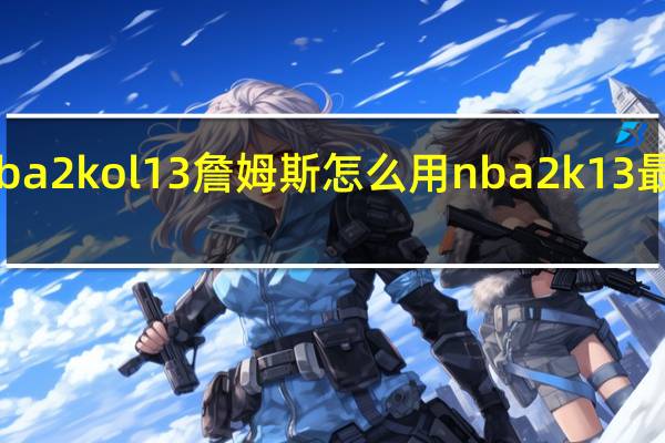 nba2kol 13詹姆斯怎么用 nba2k13最新名单