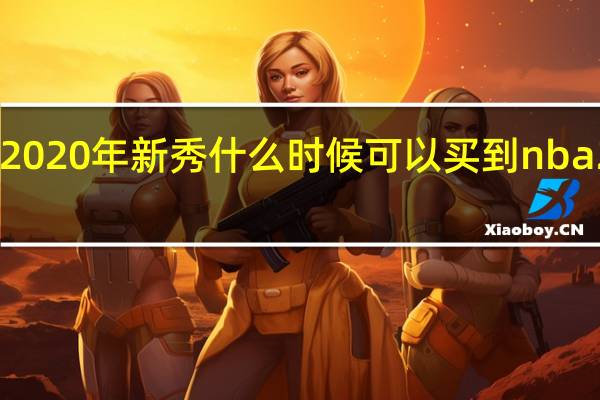 nba2kol22020年新秀什么时候可以买到 nba2020年选秀预测