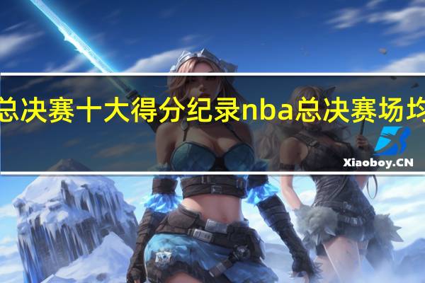 ncaa总决赛十大得分纪录 nba总决赛场均得分榜排名