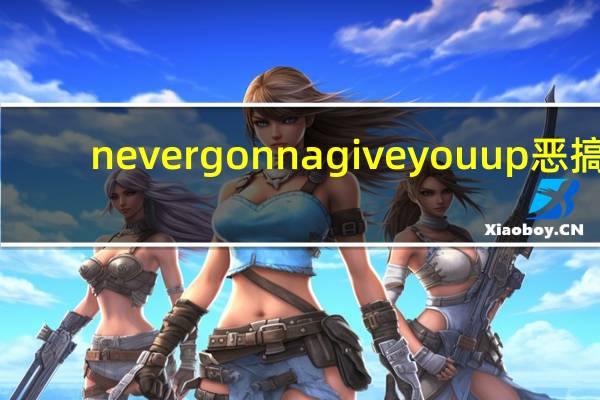 never gonna give you up恶搞（never gonna give you up歌词）