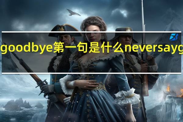 neversaygoodbye第一句是什么 neversaygoodbye中文版