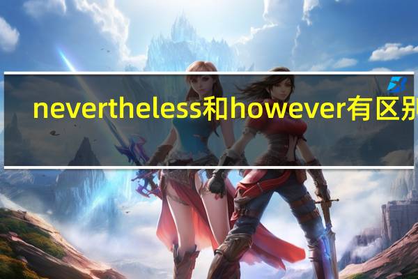 nevertheless和however有区别吗（nevertheless和however的区别）