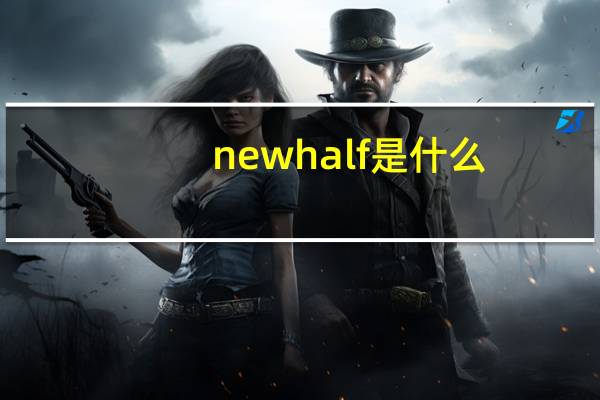 newhalf是什么（newhalf是什么意思）