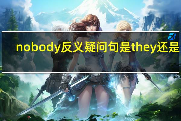nobody反义疑问句是they还是he