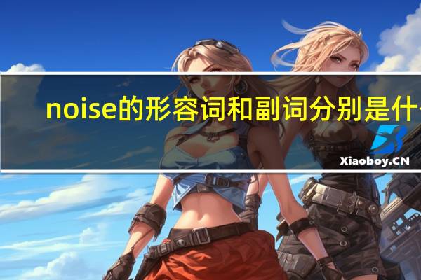 noise的形容词和副词分别是什么？