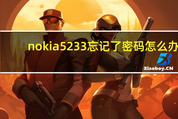 nokia5233忘记了密码怎么办（nokia5233）