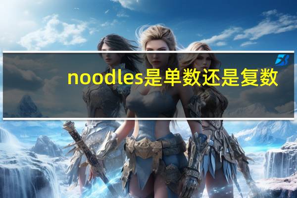 noodles是单数还是复数?