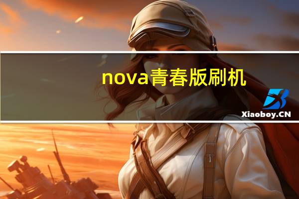 nova青春版刷机（nova青春版）