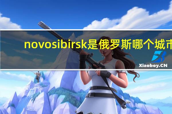 novosibirsk是俄罗斯哪个城市（novo7极光）