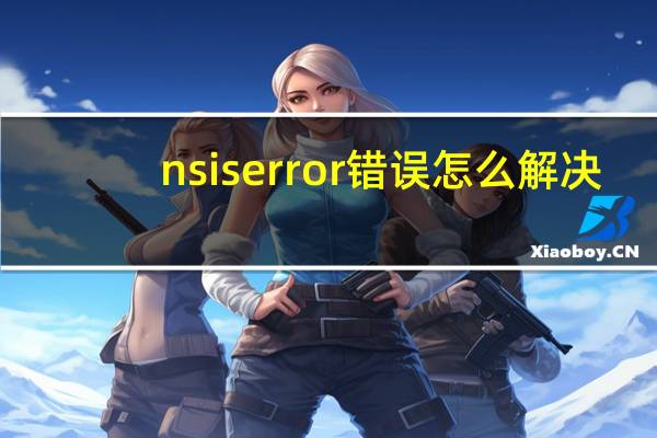 nsiserror错误怎么解决（nsiserror）