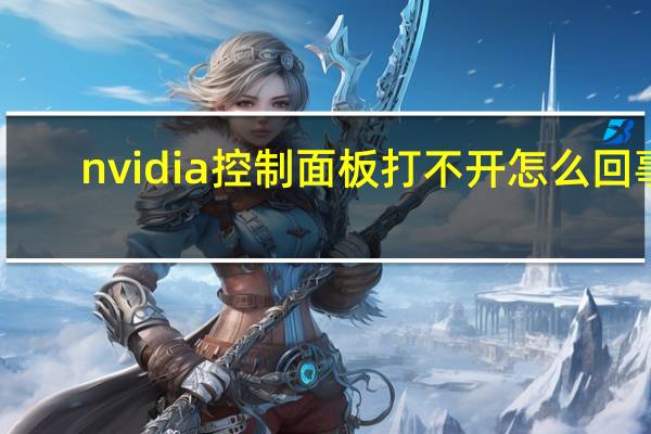 nvidia控制面板打不开怎么回事（nvidia控制面板打不开）