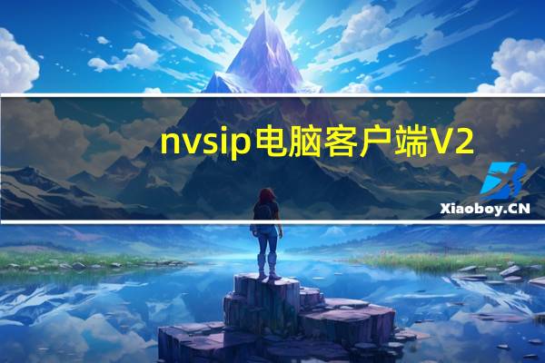 nvsip电脑客户端 V2.0.0.51 官方版（nvsip电脑客户端 V2.0.0.51 官方版功能简介）