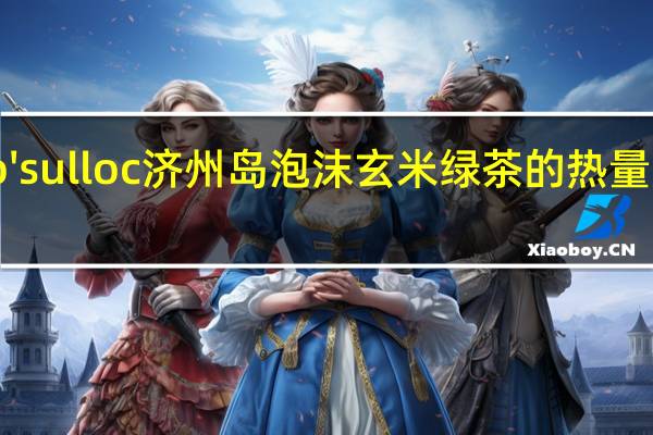 o'sulloc 济州岛 泡沫玄米绿茶的热量是多少