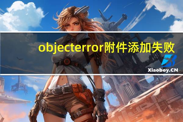object error附件添加失败(object error)