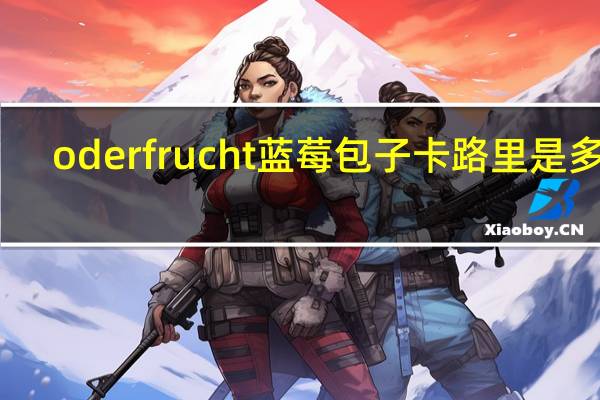 oderfrucht 蓝莓包子卡路里是多少