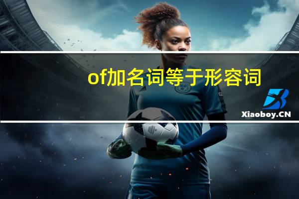 of加名词等于形容词