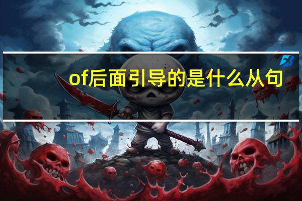 of后面引导的是什么从句