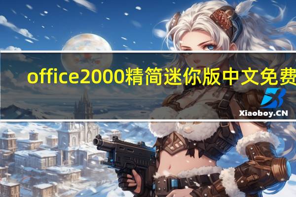 office2000精简迷你版 中文免费版（office2000精简迷你版 中文免费版功能简介）