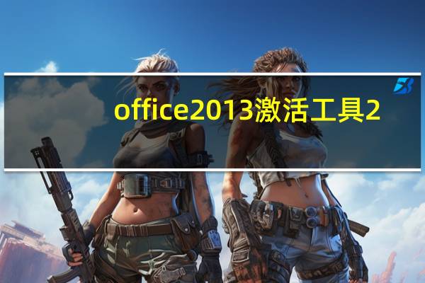 office 2013激活工具2.4.3(office 2013激活码)