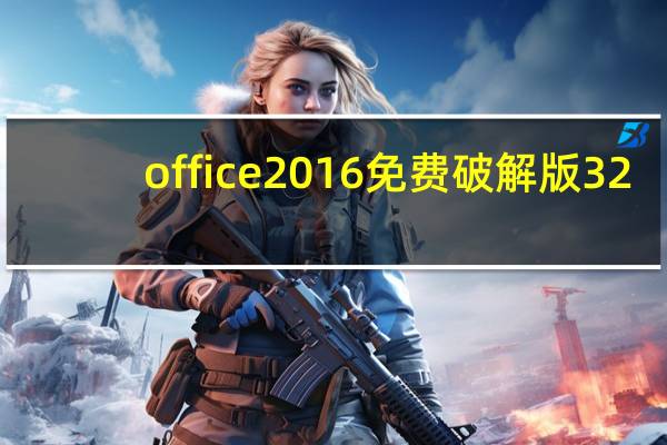 office2016免费破解版 32/64位 免费版（office2016免费破解版 32/64位 免费版功能简介）