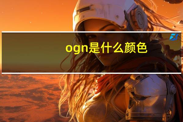 ogn是什么颜色（ogn是什么）