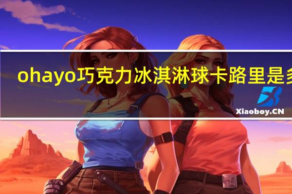 ohayo 巧克力冰淇淋球卡路里是多少