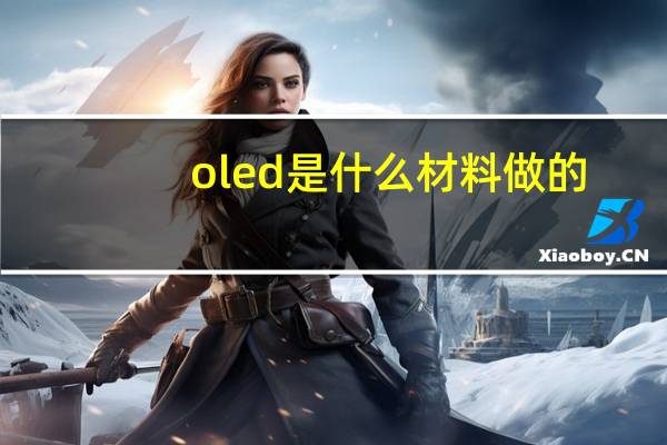 oled是什么材料做的（oled是什么）