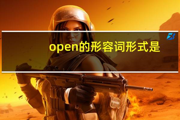 open的形容词形式是？