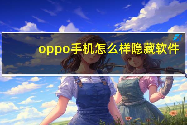 oppo手机怎么样隐藏软件（oppo手机怎么样）