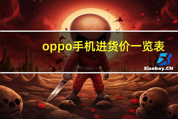 oppo手机进货价一览表(oppo进货价格表)