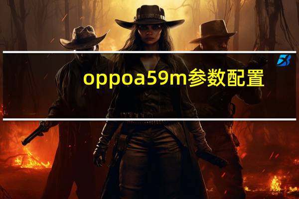 oppo a59m参数配置（oppo a59m）