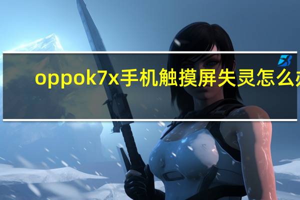 oppok7x手机触摸屏失灵怎么办（手机触摸屏失灵怎么办）