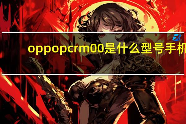 oppopcrm00是什么型号手机