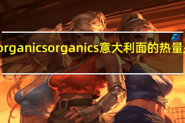 organics organics 意大利面的热量是多少