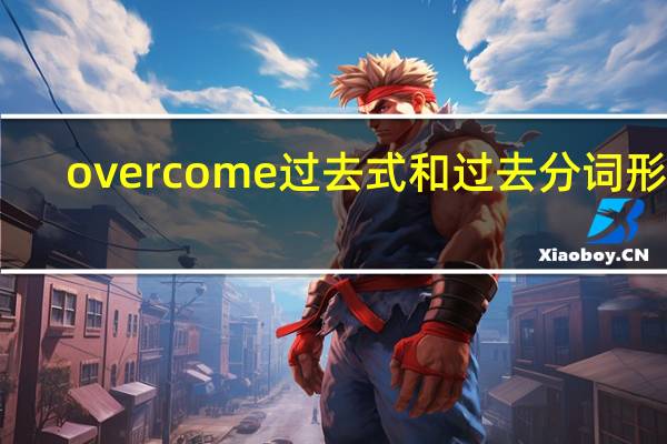 overcome过去式和过去分词形式